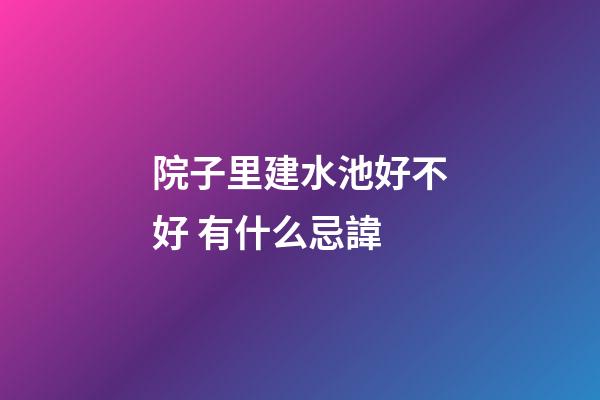 院子里建水池好不好 有什么忌諱